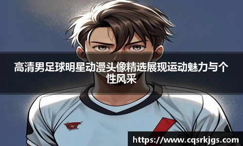 高清男足球明星动漫头像精选展现运动魅力与个性风采