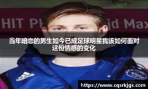 当年暗恋的男生如今已成足球明星我该如何面对这份情感的变化