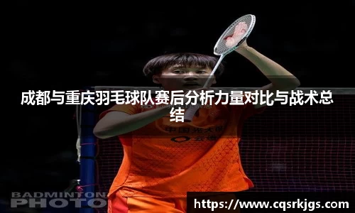 成都与重庆羽毛球队赛后分析力量对比与战术总结